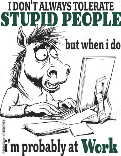 Sarcastic Work-Themed Horse Illustration with "I Don’t Always Tolerate Stupid People… But When I Do, I’m at Work"