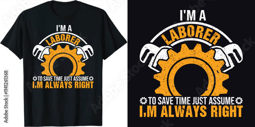 I'm a laborer to save time just assume i'm always right Labor Motivational Typography Print Design, Labor T Shirt Design, Laborer Typography  T-Shirt Design, EPS File

