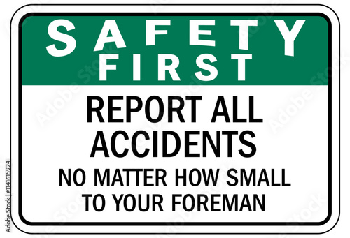 Report all accident sign report all accidents no matter how small to your foreman
