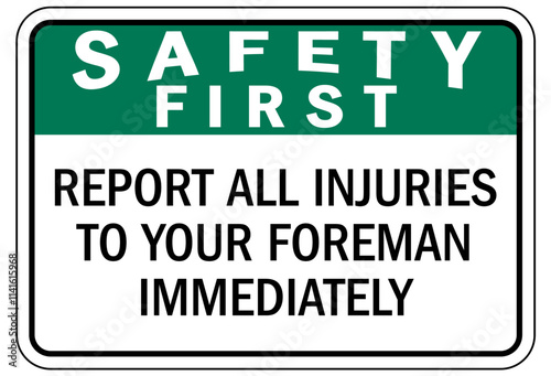 Report all accident sign report all injuries to your foreman immediately