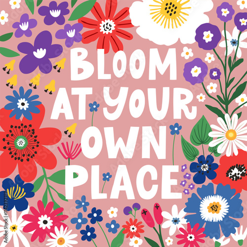 Bloom at your own place hand-drawn greeting card. Blossom botanical poster with flowers and lettering quote, vector illustration.