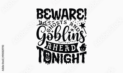 Beware! Ghosts And Goblins Ahead Tonight - Halloween T-Shirt Design, Handmade Calligraphy Vector Illustration, Calligraphy Graphic Design.