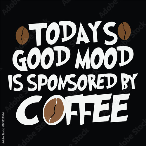 TODAYS GOOD MOOD IS SPONSORED BY COFFEE TYPOGRAPHY T SHIRT DESIGN AND VECTOR FILE.