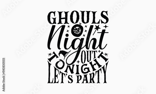 Ghouls Night Out Tonight Let's Party - Halloween T-Shirt Design, Illustration Written Vector T Shirt Design, Bags, Posters, Cards, Isolated On White Background.