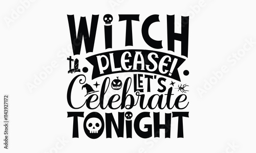 Witch Please! Let's Celebrate Tonight - Halloween T-Shirt Design, Handmade Calligraphy Vector Illustration, Calligraphy Graphic Design.
