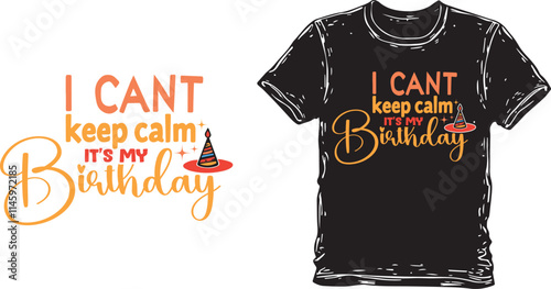 Funny Birthday T-shirt Design Featuring "I Can't Keep Calm, It's My Birthday" A stock photo of a black t-shirt design featuring the phrase "I CAN'T keep calm, it's my birthday" in a fun, cursive font.