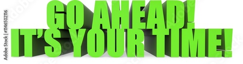 Go Ahead! Its Your Time!, 3d text