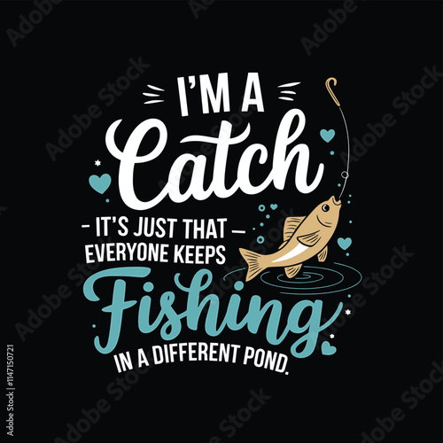 A graphic design featuring a fish being caught with text that says Im a catch its just that everyone keeps fishing in a different pond. 