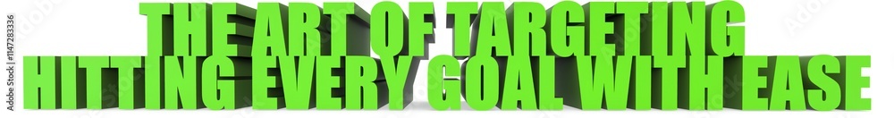 The Art of Targeting Hitting Every Goal with Ease, 3d text The Art of Targeting Hitting Every Goal with Ease, 3d text