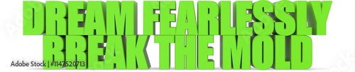 Dream Fearlessly Break the Mold, 3d text