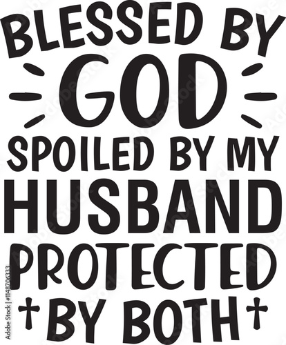 Blessed By God Spoiled By My Husband Protected By Both