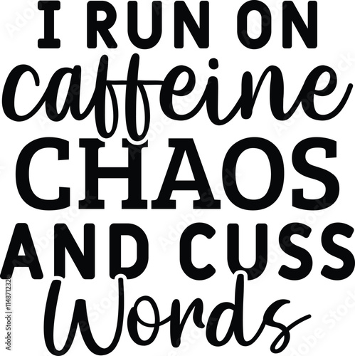 I Run on Caffeine Chaos and Cuss Words