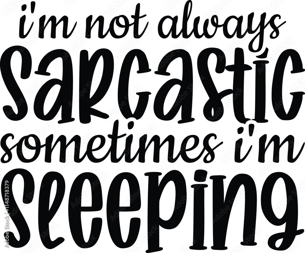 I'm Not Always Sarcastic Sometimes I'm Sleeping I'm Not Always Sarcastic Sometimes I'm Sleeping