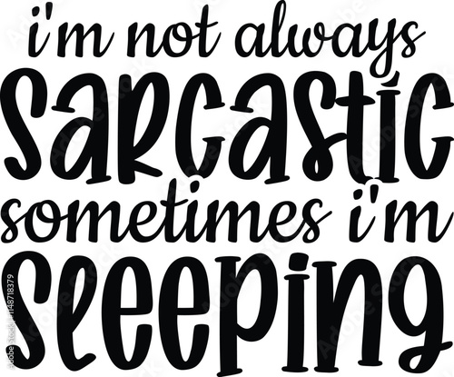 I'm Not Always Sarcastic Sometimes I'm Sleeping photo