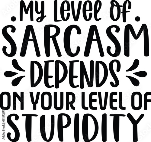 My Level Of Sarcasm Depends On Your Level Of Stupidity 