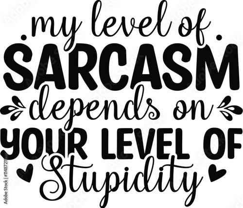 My Level Of Sarcasm Depends On Your Level Of Stupidity