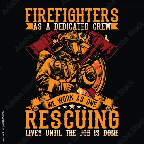 Firefighters As A Dedicated Crew We Work As One Rescuing Lives Until The Job Is Done Firefighter T-Shirt Design