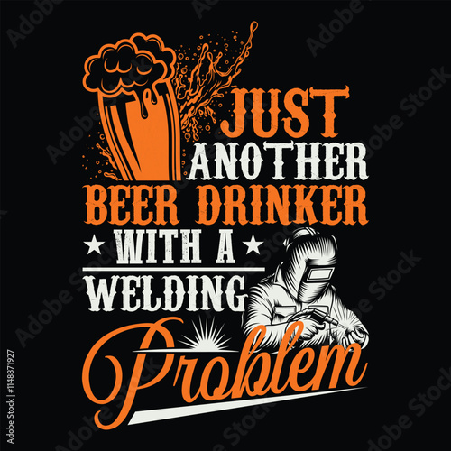 Just Another Beer Drinker With A Welding Problem Welder T-Shirt Design