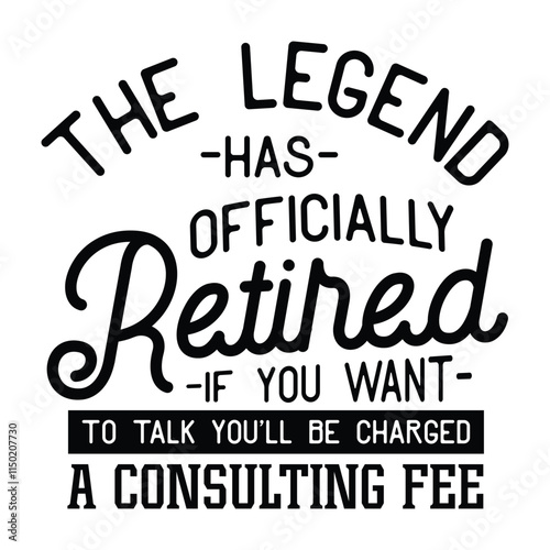 The Legend Has Officially Retired If You Want To Talk You'll Be Charged A Consulting Fee