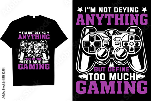 IM NOT DEYING ANYTHING BUT DEFINE TOO MUCH GAMING. TAIPO GRAPHY T-SHIRT DESGINE