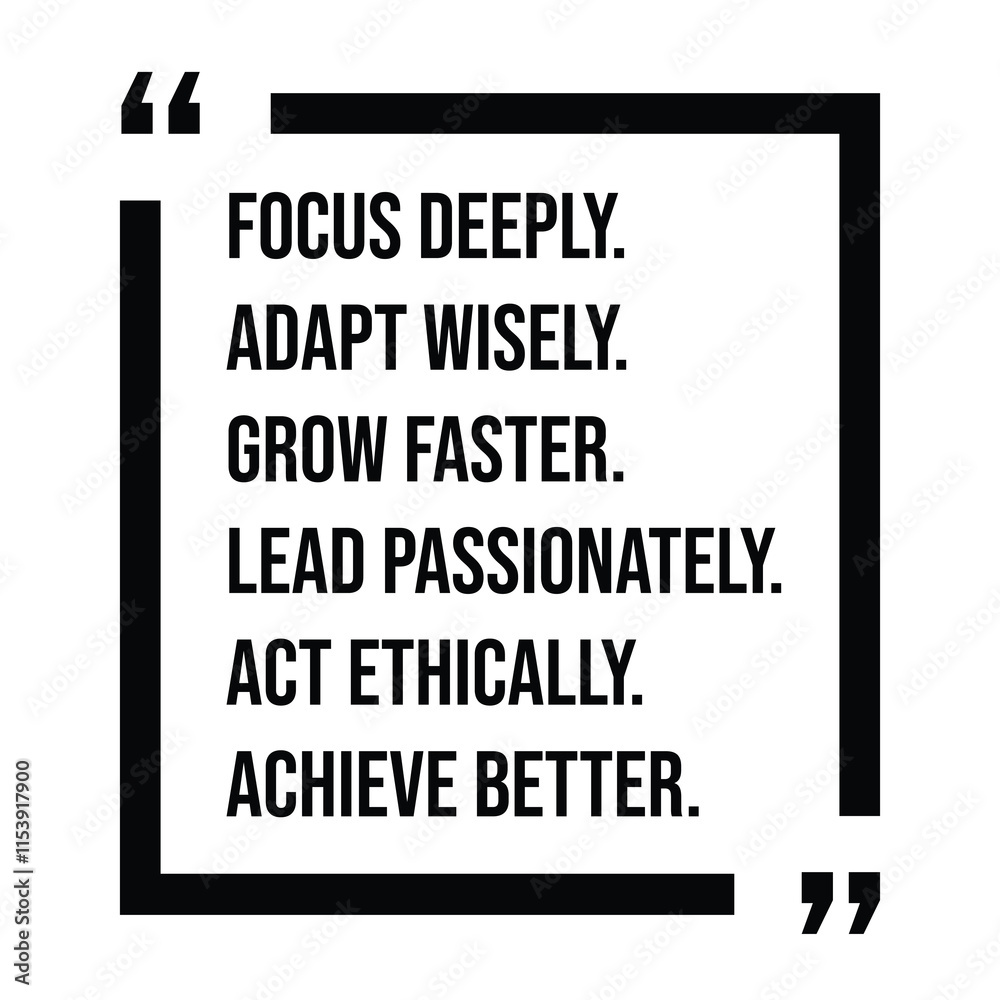 focus deeply, adapt wisely, grow faster, lead passionately, act ethically, achieve better, inspirational design quote, motivational quotes, typography illustration lettering quotes focus deeply, adapt wisely, grow faster, lead passionately, act ethically, achieve better, inspirational design quote, motivational quotes, typography illustration lettering quotes