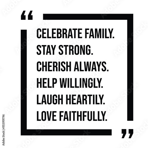celebrate family, stay strong, cherish always, help willingly, laugh heartily, love faithfully, inspirational design quote, motivational quotes, typography illustration lettering quotes