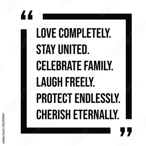 love completely, stay united, celebrate family, laugh freely, protect endlessly, cherish eternally, inspirational design quote, motivational quotes, typography illustration lettering quotes