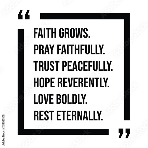 faith grows, pray faithfully, trust peacefully, hope reverently, love boldly, rest eternally, inspirational design quote, motivational quotes, typography illustration lettering quotes