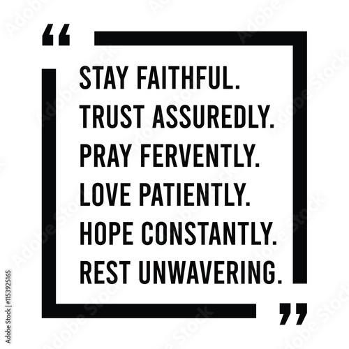 stay faithful, trust assuredly, pray fervently, love patiently, hope constantly, rest unwavering, inspirational design quote, motivational quotes, typography illustration lettering quotes