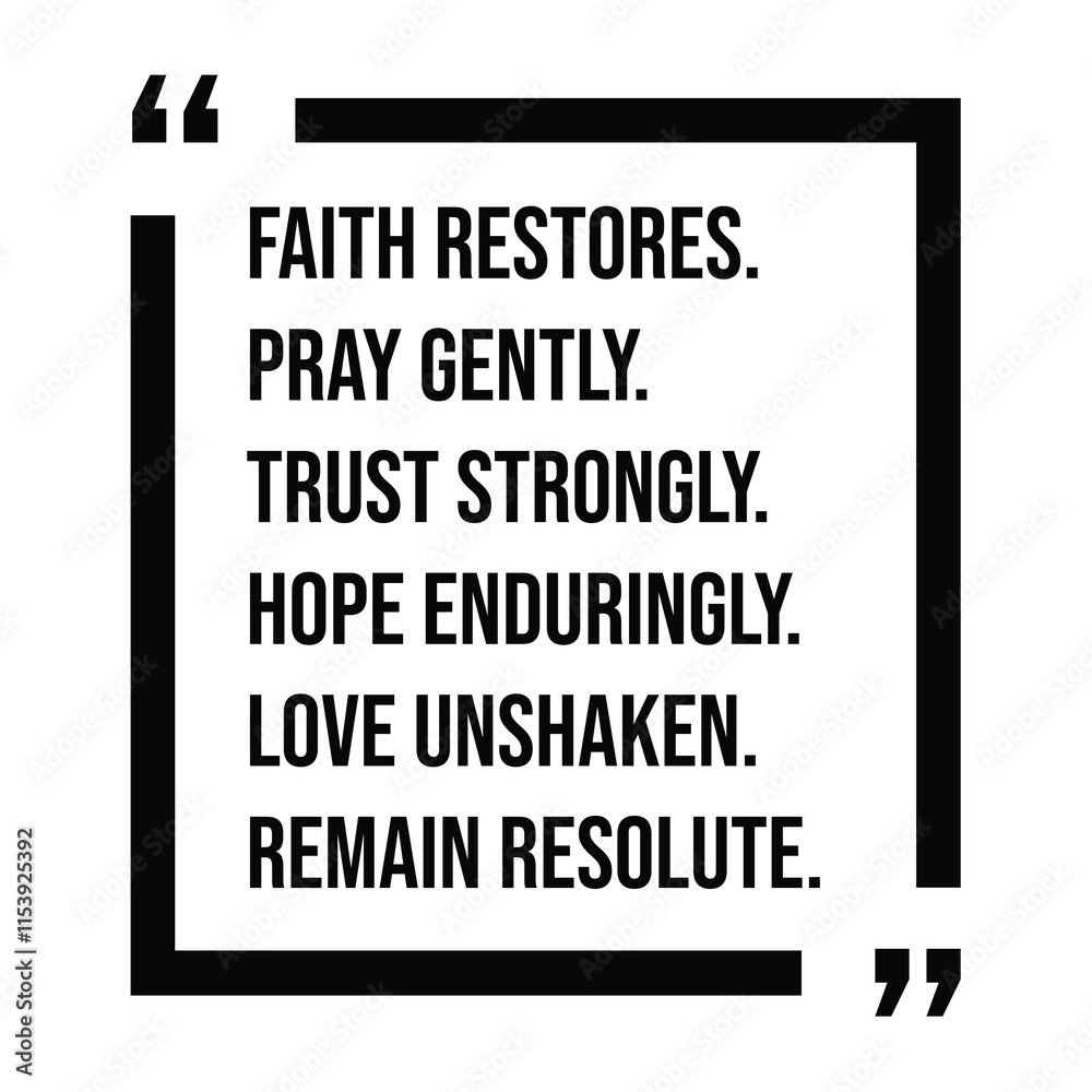 faith restores, pray gently, trust strongly, hope enduringly, love unshaken, remain resolute, inspirational design quote, motivational quotes, typography illustration lettering quotes faith restores, pray gently, trust strongly, hope enduringly, love unshaken, remain resolute, inspirational design quote, motivational quotes, typography illustration lettering quotes