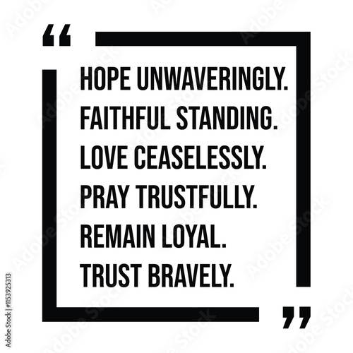 hope unwaveringly, faithful standing, love ceaselessly, pray trustfully, remain loyal, trust bravely, inspirational design quote, motivational quotes, typography illustration lettering quotes