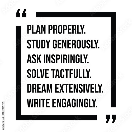 plan properly, study generously, ask inspiringly, solve tactfully, dream extensively, write engagingly, inspirational design quote, motivational quotes, typography illustration lettering quotes