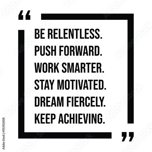 be relentless, push forward, work smarter, stay motivated, dream fiercely, keep achieving, inspirational design quote, motivational quotes, typography illustration lettering quotes