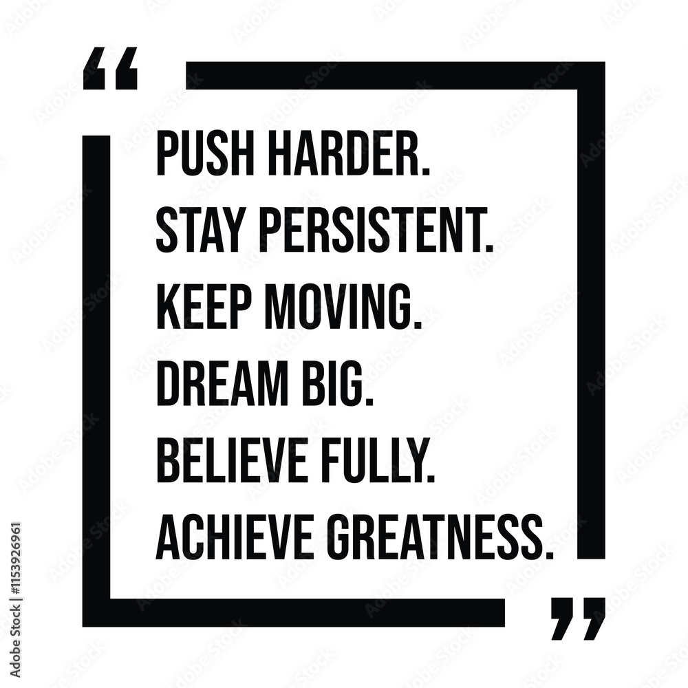 push harder, stay persistent, keep moving, dream big, believe fully, achieve greatness, inspirational design quote, motivational quotes, typography illustration lettering quotes push harder, stay persistent, keep moving, dream big, believe fully, achieve greatness, inspirational design quote, motivational quotes, typography illustration lettering quotes