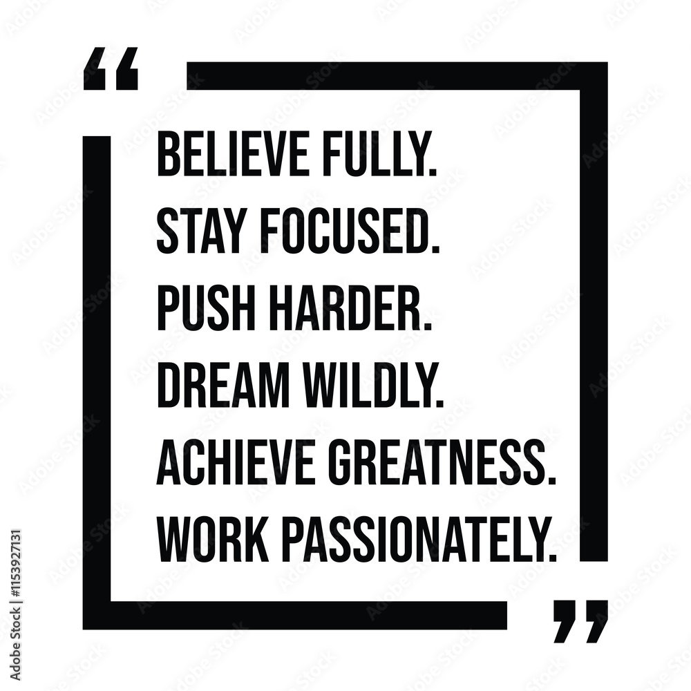 believe fully, stay focused, push harder, dream wildly, achieve greatness, work passionately, inspirational design quote, motivational quotes, typography illustration lettering quotes believe fully, stay focused, push harder, dream wildly, achieve greatness, work passionately, inspirational design quote, motivational quotes, typography illustration lettering quotes