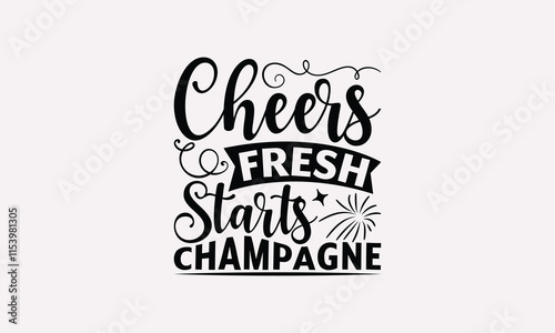 Cheers Fresh Starts Champagne-Happy New Year T-shirt Design, handwritten phrase Calligraphy design, Hand drawn lettering phrase isolated on white background.