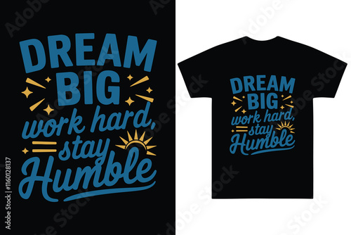 Motivational T-shirt Design with Inspirational Quote: Dream Big, Work Hard, Stay Humble - Perfect for Encouraging Ambition and Humility