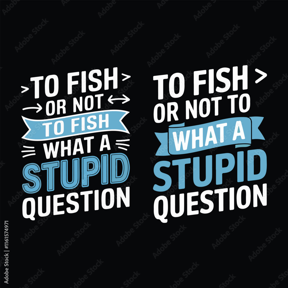 To Fish or Not to Fish What a Stupid Question, typographic t-shirts design vector illustration To Fish or Not to Fish What a Stupid Question, typographic t-shirts design vector illustration