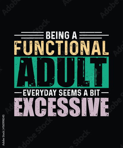 Being A Functional Adult Everyday Seems A Bit Excessive, Funny Sarcastic T-shirt Design