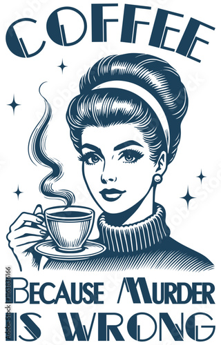 Beautiful girl drinking hot coffee. Because Murder is Wrong. Retro Meme Vintage. 