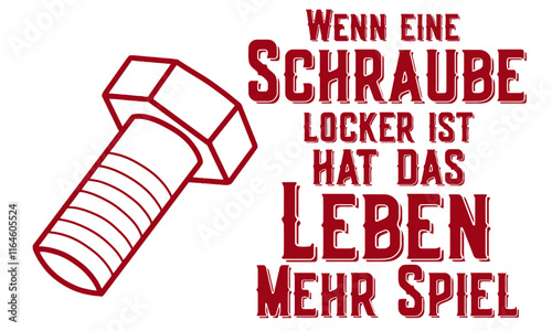 Wenn eine Schraube locker ist hat das Leben mehr Spiel