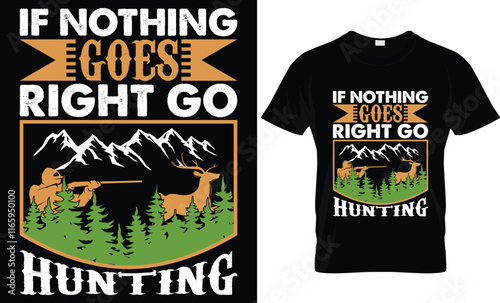 IF NOTHING GOES RIGHT GO HUNTING 