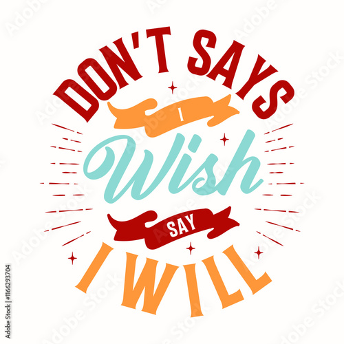 Do not says I wish say I will .Motivational typography