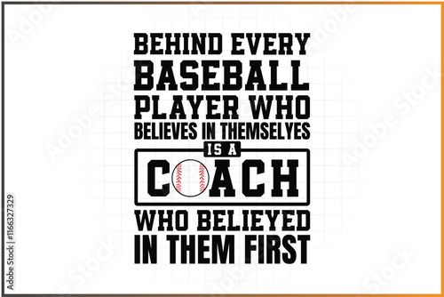 Basketball Coach T-Shirt and Frame Design, Behind every baseball player who believes in themselves is a coach who believed in them first