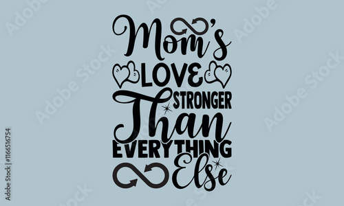  Mom’s Love Stronger Than Everything Else-Mother's Day t shirts design, Calligraphy t shirt design,Hand drawn lettering phrase, Silhouette,Isolated on white background, Files for Cutting Cricut and sv