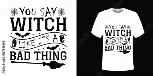 You Say Witch Like It's a Bad Thing SVG, Halloween T-shirt, Halloween Cut File, Ghost svg, Pumpkin SVG, Halloween Saying, Halloween Day, Fall Shirt