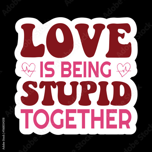 Love Is Being Stupid Together