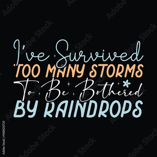 I've Survived Too Many Storms To Be Bothered By Raindrops