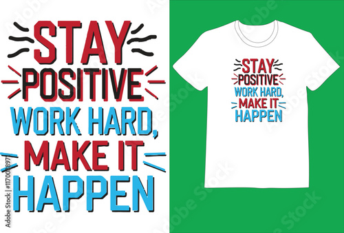 Stay positive work hard make it happen motivational typography t-shirt design, Inspirational t-shirt design, Positive quotes t-shirt design