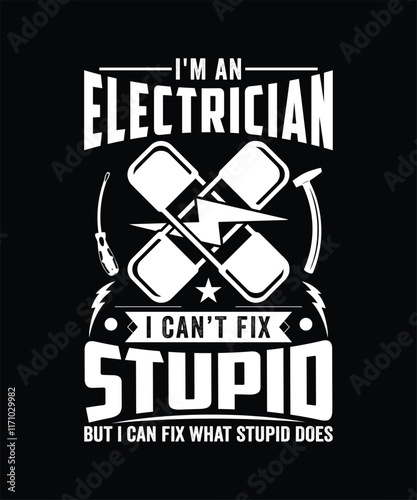 I'M AN ELECTRICIAN I CAN'T FIX STUPID BUT I CAN FIX WHAT STUPID DOES TSHIRT DESIGN